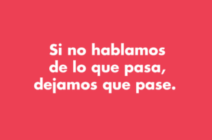 Si no hablamos de lo que pasa dejamos que pase
